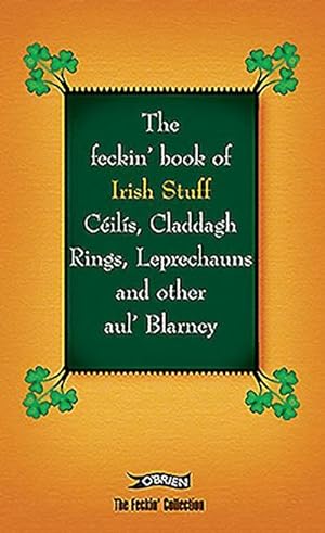 Bild des Verkufers fr The Feckin' Book of Irish Stuff: Ceilis, Claddagh rings, Leprechauns & Other Aul' Blarney zum Verkauf von Smartbuy
