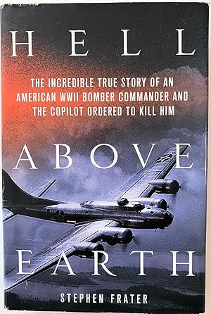 Bild des Verkufers fr Hell Above Earth: The Incredible True Story of an American WWII Bomber Commander and the Copilot Ordered to Kill Him zum Verkauf von The Aviator's Bookshelf