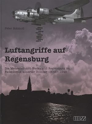 Bild des Verkufers fr Luftangriffe auf Regensburg : die Messerschmitt-Werke und Regensburg im Fadenkreuz alliierter Bomber 1939 - 1945. zum Verkauf von Versandantiquariat Ottomar Khler