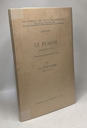 Le plaisir (eth. nic. VII 11-14. X 1-5) introduction traduction et notes par A.J. Festugière / Bi...