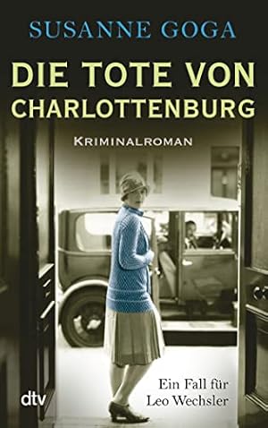 Die Tote von Charlottenburg : Kriminalroman ; [ein Fall für Leo Wechsler]. Susanne Goga / dtv ; 2...