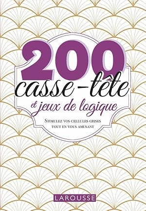 200 casse-tête et jeux de logique : stimulez vos cellules grises tout en vous amusant