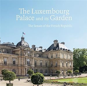 the Luxembourg palace and its gardens : the Senate of the French Republic