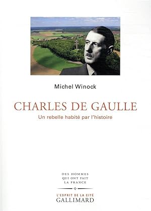 Charles de Gaulle ; un rebelle habité par l'histoire