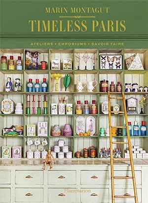 timeless Paris ; ateliers, emporiums, savoir faire