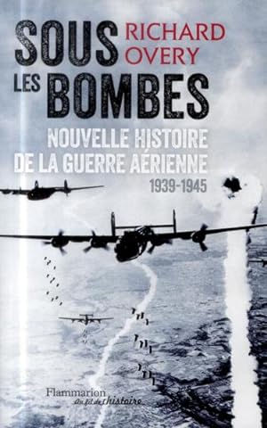 Seller image for sous les bombes ; nouvelle histoire de la guerre arienne, 1939-1945 for sale by Chapitre.com : livres et presse ancienne