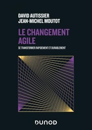 le changement agile : se transformer rapidement et de manière durable (2e édition)