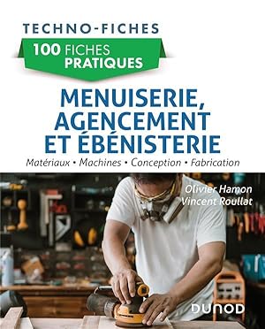 100 fiches pratiques : menuiserie, agencement et ébénisterie ; matériaux, machines, conception, f...