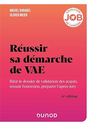 réussir sa démarche de VAE : bâtir le dossier de validation des acquis, réussir l'entretien, prép...