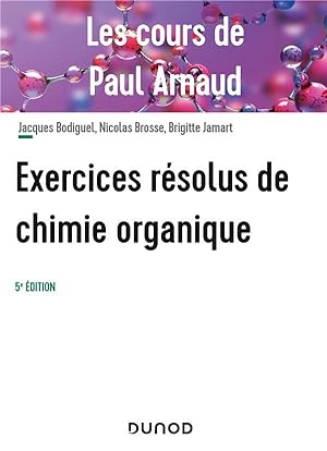 les cours de Paul Arnaud : exercices résolus de chimie organique (5e édition)