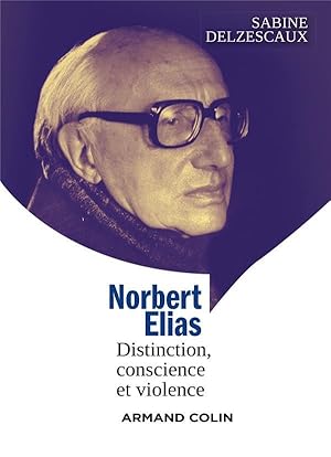 Norbert Elias ; distinction, conscience et violence