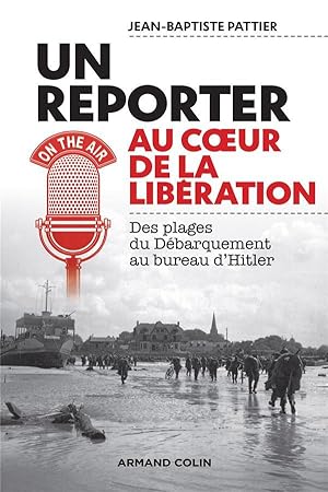 Bild des Verkufers fr un reporter au coeur de la Libration ; des plages du dbarquement au bureau d'Hitler zum Verkauf von Chapitre.com : livres et presse ancienne