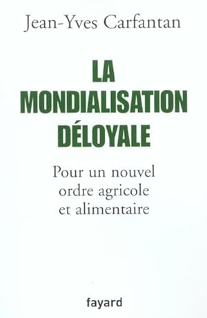 La Mondialisation déloyale : Pour un nouvel ordre agricole et alimentaire