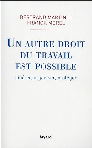 un autre droit du travail est possible ; libérer, organiser, protéger