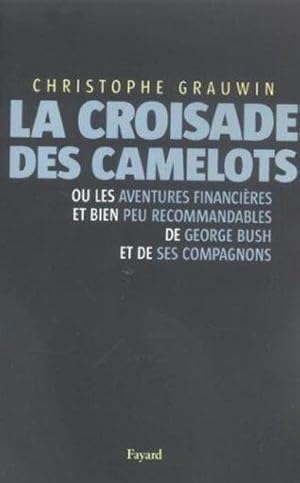 La croisade des camelots ou Les aventures financières et bien peu recommandables de Georges Bush ...