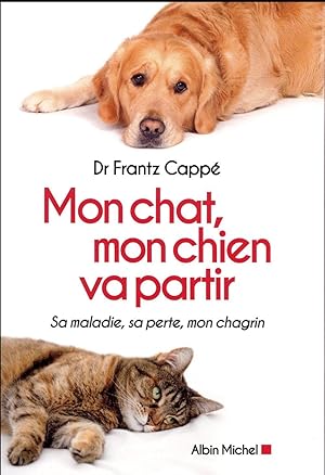 mon chat , mon chien va partir ; sa maladie, sa perte, mon chagrin