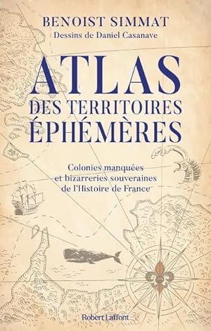atlas des territoires éphémères : colonies manquées et bizarreries souveraines de l'histoire de F...