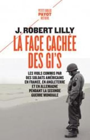 Bild des Verkufers fr la face cache des GI's : les viols commis par des soldats americains en France, en Angleterre et en Allemagne pendant la Seconde Guerre Mondiale zum Verkauf von Chapitre.com : livres et presse ancienne