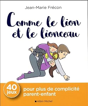 comme le lion et le lionceau ; 40 jeux pour plus de complicité parent-enfant