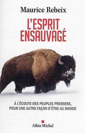 l'esprit ensauvagé : à l'écoute des peuples premiers, pour une autre façon d'être au monde