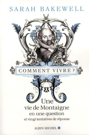 comment vivre ? une vie de Montaigne en une question et vingt tentatives de réponse