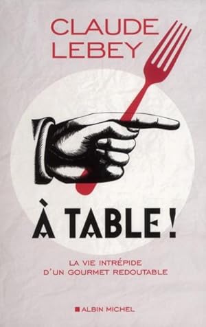 à table ! la vie intrépide d'un gourmet redoutable