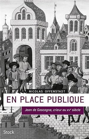 Seller image for en place publique ; Jean de Gascogne, crieur au XVe sicle for sale by Chapitre.com : livres et presse ancienne