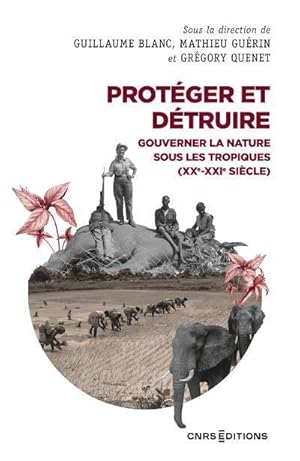 Bild des Verkufers fr protger et dtruire : gouverner la nature sous les tropiques (XX-XXIe sicle) zum Verkauf von Chapitre.com : livres et presse ancienne