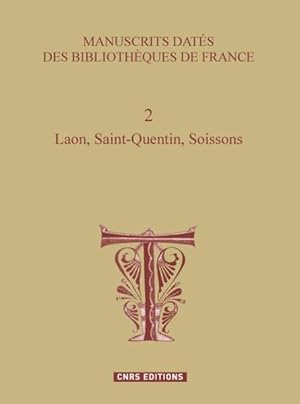 Seller image for manuscrits dats des bibliothques de France t.2 ; Laon, Saint-Quentin, Soissons for sale by Chapitre.com : livres et presse ancienne