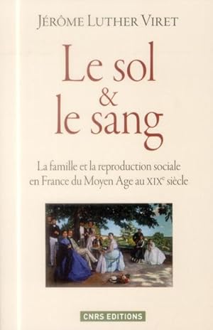 Bild des Verkufers fr le sol et le sang ; la famille et la reproduction sociale en France du Moyen Age au XIXe sicle zum Verkauf von Chapitre.com : livres et presse ancienne