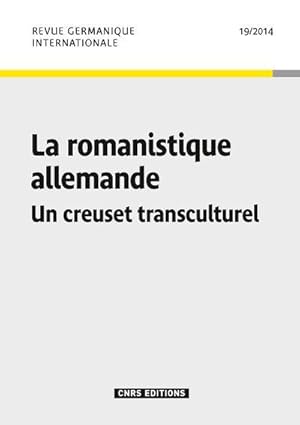 CNRS REVUE GERMANIQUE INTERNATIONALE n.19 : la romanistique allemande ; un creuset transculturel