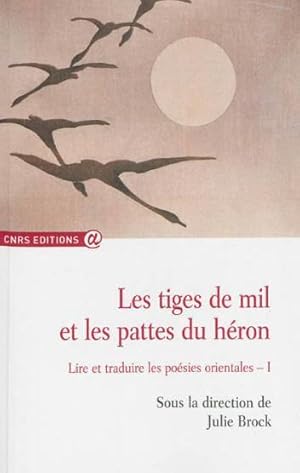 les tiges de mil et les pattes du héron : lire et traduire les poésies orientales Tome 1