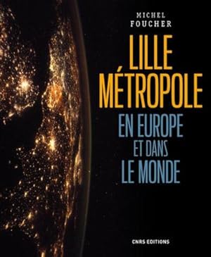 Lille, une métropole en Europe et dans le monde ; présence, ouvertures et influences