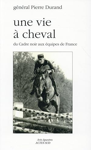 Seller image for une vie a cheval - du cadre noir aux equipes de france for sale by Chapitre.com : livres et presse ancienne