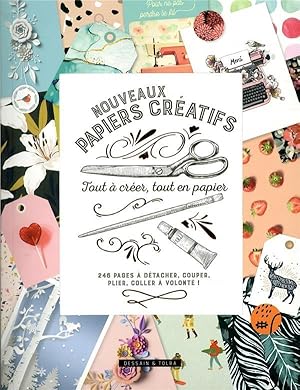 nouveaux papiers créatifs ; tout à créer, tout en papier ; 246 pages à détacher, couper, plier, c...