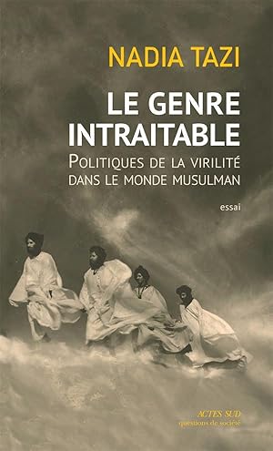 le genre intraitable ; politiques de la virilité dans le monde musulman