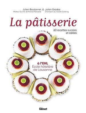la pâtisserie à l'EHL (école hôtelière de Lausanne) : 60 recettes sucrées et salées