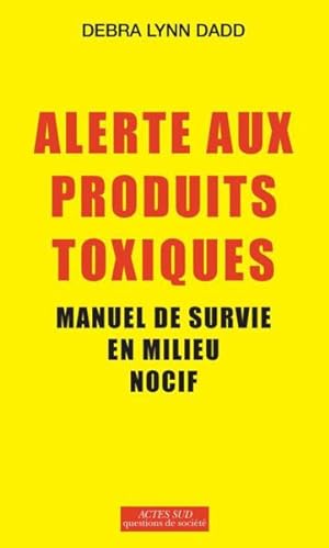 Seller image for alerte aux produits toxiques ; manuel de survie en milieu nocif for sale by Chapitre.com : livres et presse ancienne