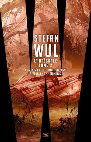 Stefan Wul ; intégrale t.2 ; OMS en série ; le temple du passé ; retour à «O» ; terminus 1