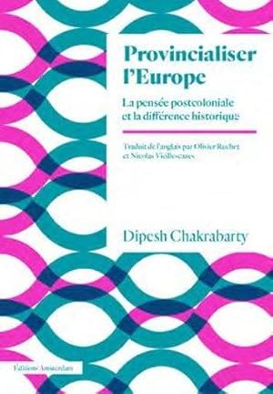 provincialiser l'Europe ; la pensée postcoloniale et la difference historique