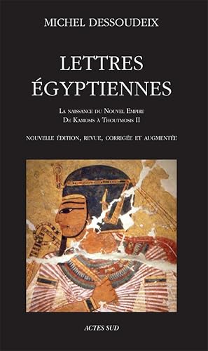 lettres égyptiennes ; la naissance du Nouvel Empire, de Kamosis à Thoutmosis II