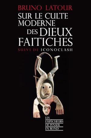 Sur le culte moderne des dieux faitiches sic. suivi de Iconoclash