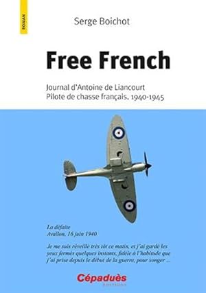 Bild des Verkufers fr free french ; journal d'Antoine de Liancourt, pilote de chasse franais, 1940-1945 zum Verkauf von Chapitre.com : livres et presse ancienne