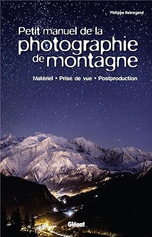 Seller image for petit manuel de la photographie de montagne ; matriel, prise de vue, postproduction for sale by Chapitre.com : livres et presse ancienne
