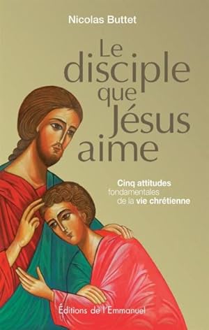 Bild des Verkufers fr le disciple que Jsus aime ; cinq attitudes fondamentales de la foi chrtienne zum Verkauf von Chapitre.com : livres et presse ancienne