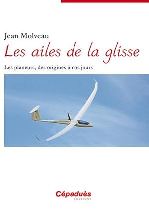 les ailes de la glisse ; les planeurs, des origines à nos jours