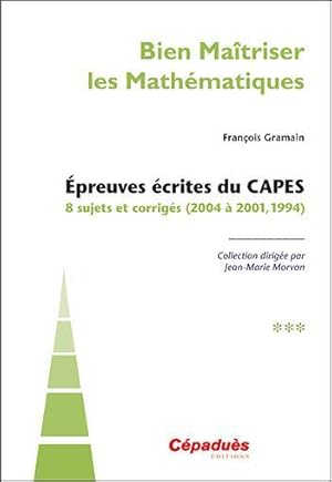 bien maîtriser les mathématiques t.3 ; épreuves écrites du CAPES, 8 sujets corrigés (2004 à 1994)
