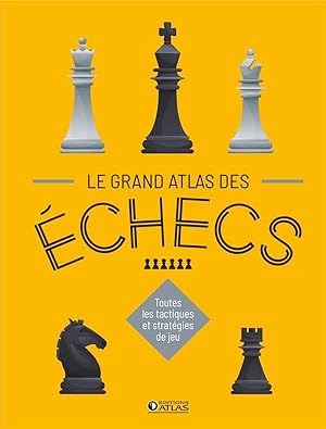 le grand atlas des échecs ; toutes les tactiques et stratégies de jeu