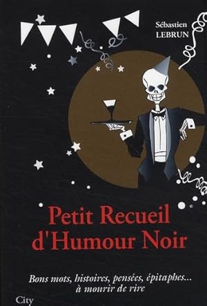 Petit recueil d'humour noir. bons mots, histoires, pensées, épitaphes, à mourir de rire