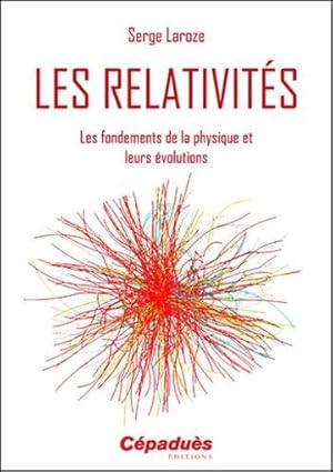 les relativités ; les fondements de la physique et leurs évolutions